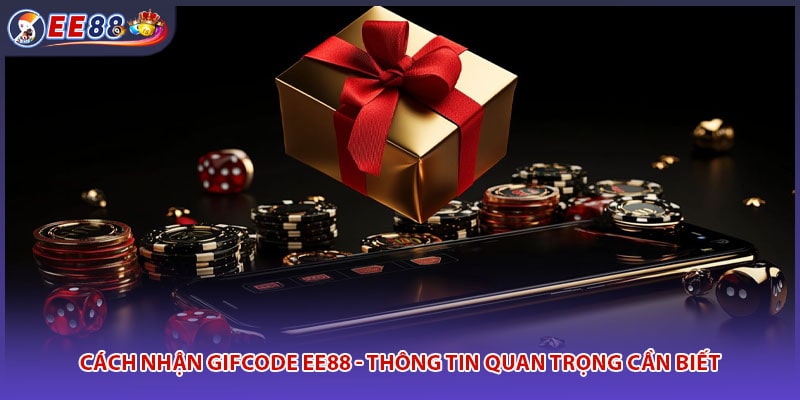 Cách Nhận Gifcode EE88 - Thông Tin Quan Trọng Cần Biết