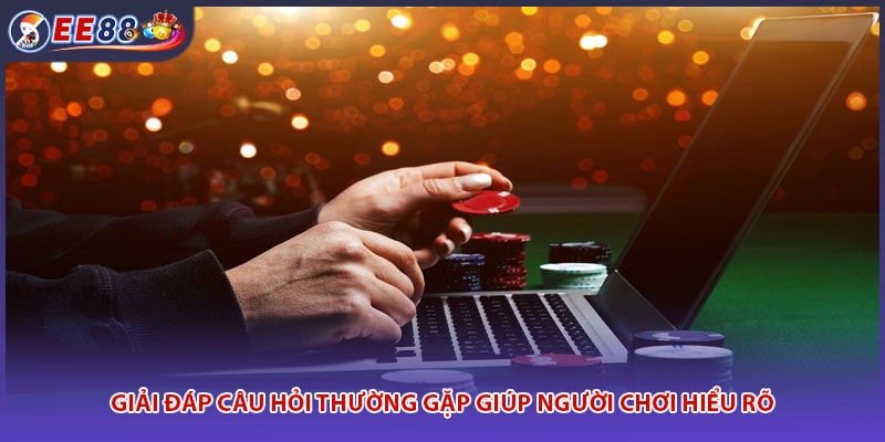 Giải đáp câu hỏi thường gặp giúp người chơi hiểu rõ