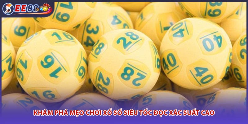 Khám phá mẹo chơi xổ số siêu tốc đọc xác suất cao