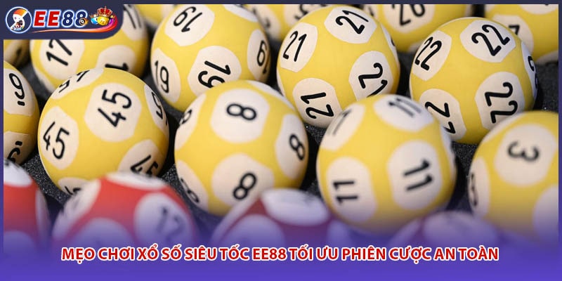 Mẹo Chơi Xổ Số Siêu Tốc EE88 Tối Ưu Phiên Cược An Toàn